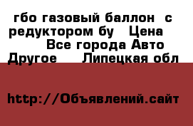 гбо-газовый баллон  с редуктором бу › Цена ­ 3 000 - Все города Авто » Другое   . Липецкая обл.